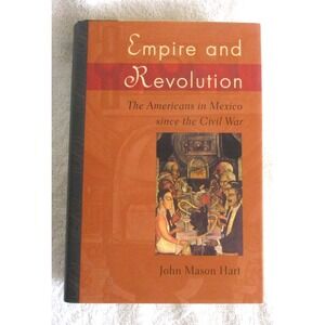 Empire and Revolution Americans in Mexico since Civil War John Mason Hart 2002